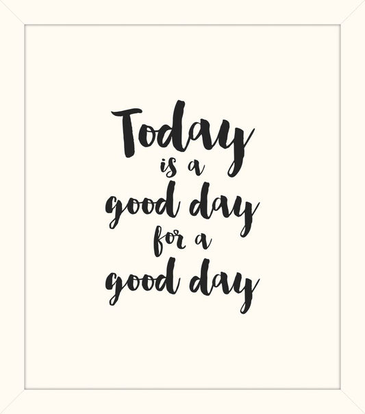 Today Is A Good Day For A Good Day