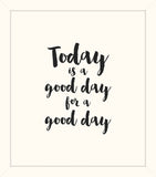 Today Is A Good Day For A Good Day
