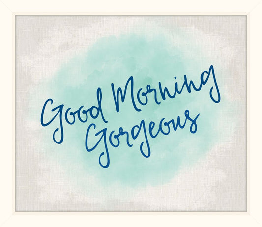 Good Morning Gorgeous